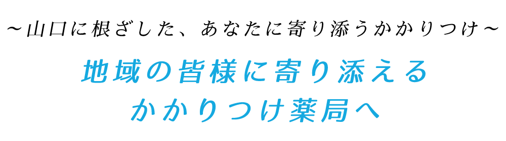 地域の皆様に寄り添えるかかりつけ薬局へ